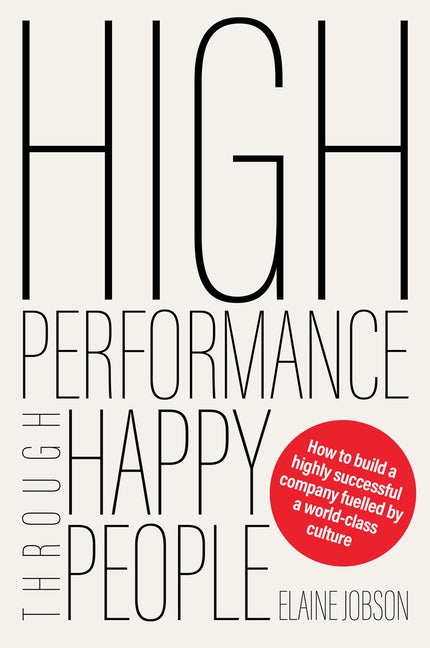High Performance Through Happy People: How to Build a Highly Successful Company Fuelled by a World-Class Culture by Jobson, Elaine