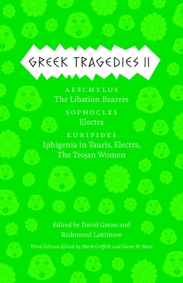 Greek Tragedies 2: Aeschylus: The Libation Bearers; Sophocles: Electra; Euripides: Iphigenia among the Taurians, Electra, The Trojan Wome by Griffith, Mark