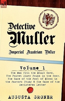 Detective Muller: Imperial Austrian Police-Volume 1-The Man with the Black Cord, the Pocket Diary Found in the Snow, the Case of the Poo by Groner, Augusta