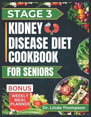 Stage 3 Kidney Disease Diet Cookbook for Seniors: The Comprehensive Step by Step Nutrition Guide with Quick, Easy and Nutritious Low-sodium low-potass by Thompson, Linda