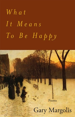 What It Means to Be Happy: Poems by Margolis, Gary