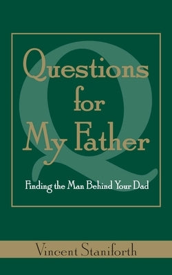 Questions for My Father: Finding the Man Behind Your Dad by Staniforth, Vincent