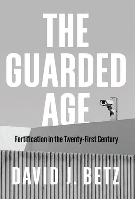 The Guarded Age: Fortification in the Twenty-First Century by Betz, David J.