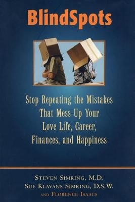 BlindSpots: Stop Repeating Mistakes That Mess Up Your Love Life, Career, Finances, Marriage, and Happiness by Simring, Steven S.