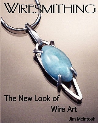 Wiresmithing -The New Look Of Wire Art by McIntosh, Jim