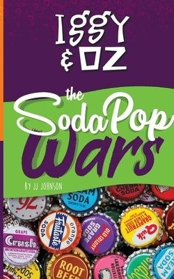 Iggy & Oz: The Soda Pop Wars: The Soda Pop Wars by Johnson, J. J.