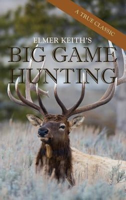 Elmer Keith's Big Game Hunting by Keith, Elmer