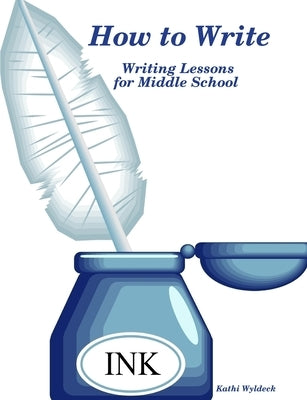 How to Write - Writing Lessons for Middle School by Wyldeck, Kathi