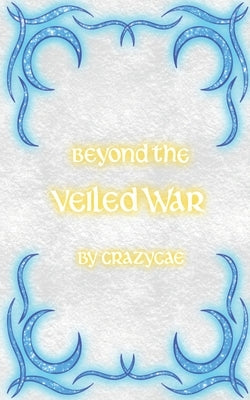 Beyond the Veiled War by Crazycae