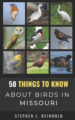 50 Things to Know About Birds in Missouri: Birds to Watch in the Show Me State by About Birds, 50 Things to Know