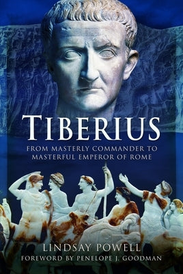Tiberius: From Masterly Commander to Masterful Emperor of Rome by Powell, Lindsay