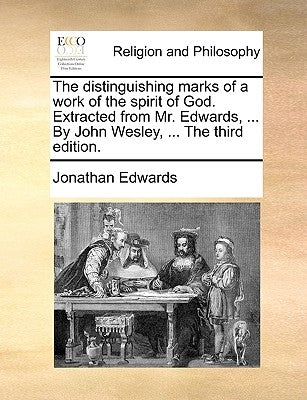 The Distinguishing Marks of a Work of the Spirit of God. Extracted from Mr. Edwards, ... by John Wesley, ... the Third Edition. by Edwards, Jonathan