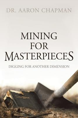 Mining for Masterpieces: Digging for Another Dimension by Chapman, Aaron