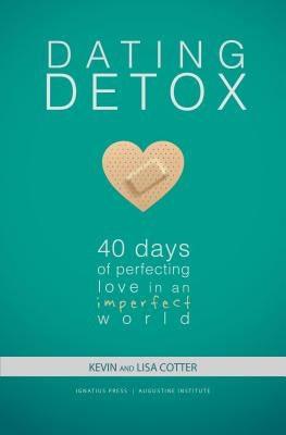 Dating Detox: 40 Days of Perfecting Love in an Imperfect World by Cotter, Kevin And Lisa