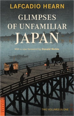 Glimpses of Unfamiliar Japan: Two Volumes in One by Hearn, Lafcadio