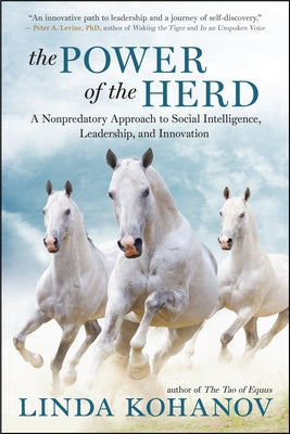 The Power of the Herd: A Nonpredatory Approach to Social Intelligence, Leadership, and Innovation by Kohanov, Linda