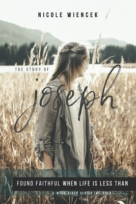 Study of Joseph: Found Faithful When Life Is Less Than by Wiencek, Nicole