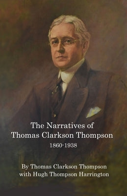 The Narratives of Thomas Clarkson Thompson 1860-1938 by Thompson, Thomas Clarkson