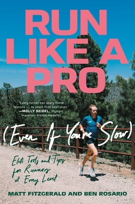 Run Like a Pro (Even If You're Slow): Elite Tools and Tips for Runners at Every Level by Fitzgerald, Matt