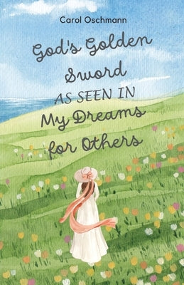 God's Golden Sword as seen in My Dreams For Others: Non-fiction - The Purpose of Dreams by Oschmann, Carol