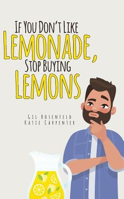 If You Don't Like Lemonade, Stop Buying Lemons by Rosenfeld, Gilbert