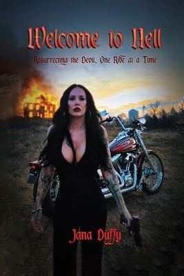 Welcome To Hell: Resurrecting The Devil, One Ride at a Time by Duffy, Jana