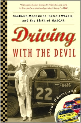 Driving with the Devil: Southern Moonshine, Detroit Wheels, and the Birth of NASCAR by Thompson, Neal