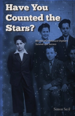 Have You Counted the Stars: Memoir of a Holocaust Orphan's Survival and Success by Steil, Simon