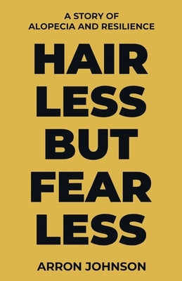 Hairless But Fearless: A Story of Alopecia and Resilience by Johnson, Arron
