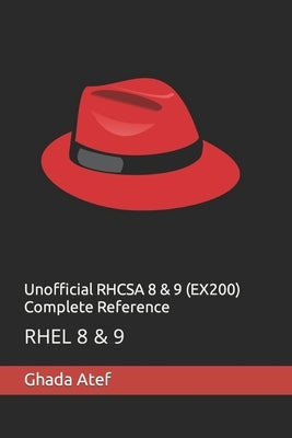 Unofficial RHCSA 8 & 9 (EX200) Complete Reference: Rhel 8 & 9 by Atef, Ghada