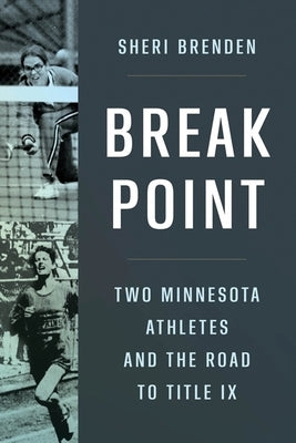 Break Point: Two Minnesota Athletes and the Road to Title IX by Brenden, Sheri