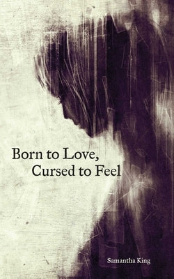 Born to Love, Cursed to Feel by Holmes, Samantha King