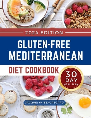 Gluten-Free Mediterranean Diet Cookbook: Mouthwatering and Healthy Recipes with a 30-Day Meal Plan to Build a Lifestyle for Lifelong Health by Beauregard, Jacquelyn