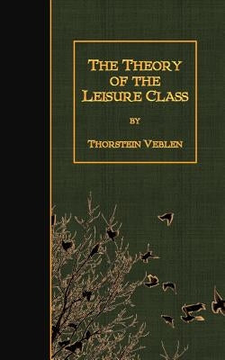 The Theory of the Leisure Class by Veblen, Thorstein