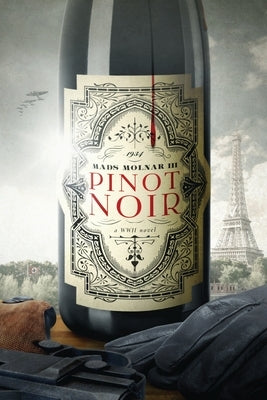 Pinot Noir: A WWII Novel by Molnar, Mads, III