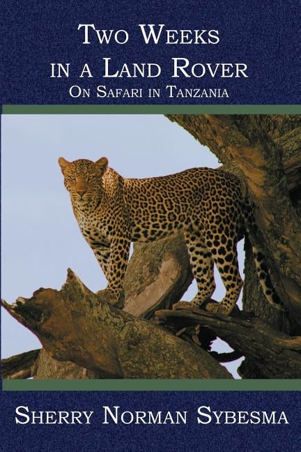 Two Weeks in a Land Rover: On Safari in Tanzania by Sybesma, Sherry Norman