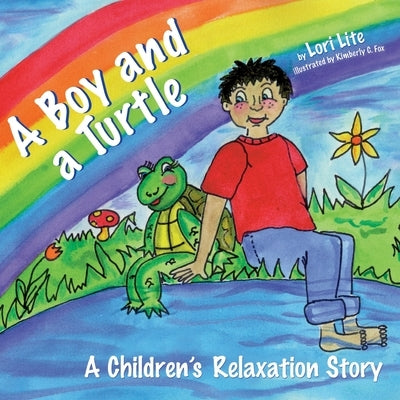 A Boy and a Turtle: A Bedtime Story that Teaches Younger Children how to Visualize to Reduce Stress, Lower Anxiety and Improve Sleep by Lite, Lori