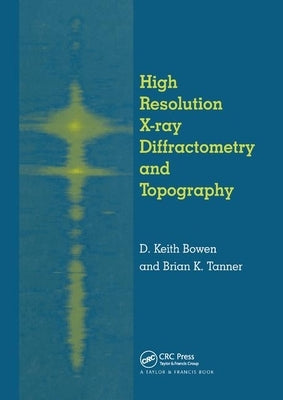 High Resolution X-Ray Diffractometry And Topography by Bowen, D. K.