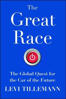 The Great Race: The Global Quest for the Car of the Future by Tillemann, Levi