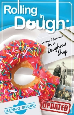 Rolling in Dough: Lessons I Learned in a Doughnut Shop by Sparks, Glenn Grayson