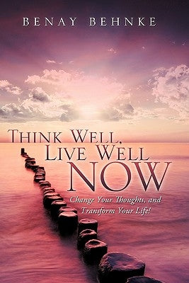 Think Well, Live Well Now by Behnke, Benay