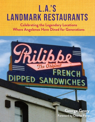 L.A.'s Landmark Restaurants: Celebrating the Legendary Locations Where Angelenos Have Dined for Generations by Geary, George