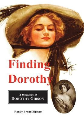 Finding Dorothy: A Biography of Dorothy Gibson by Bigham, Randy Bryan