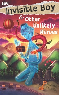 The Invisible Boy & Other Unlikely Heroes by Grudko, Marian