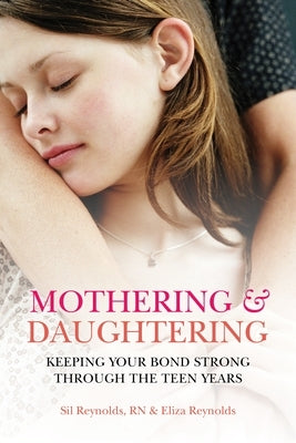 Mothering and Daughtering: Keeping Your Bond Strong Through the Teen Years by Reynolds, Eliza