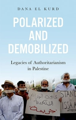 Polarized and Demobilized: Legacies of Authoritarianism in Palestine by El Kurd, Dana