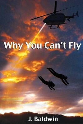 Why You Can't Fly by Baldwin, J.