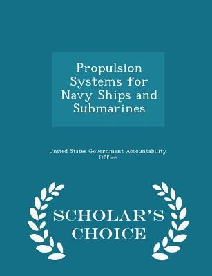 Propulsion Systems for Navy Ships and Submarines - Scholar's Choice Edition by United States Government Accountability