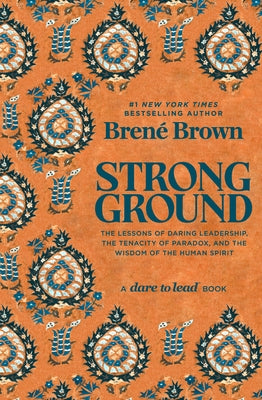 Strong Ground: The Lessons of Daring Leadership, the Tenacity of Paradox, and the Wisdom of the Human Spirit by Brown, Bren&#195;&#169;