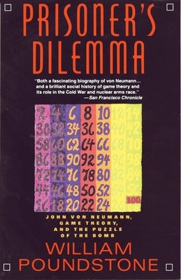 Prisoner's Dilemma: John Von Neumann, Game Theory, and the Puzzle of the Bomb by Poundstone, William